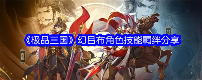 《极品三国》幻吕布角色技能羁绊分享_《极品三国》幻吕布角色技能详情