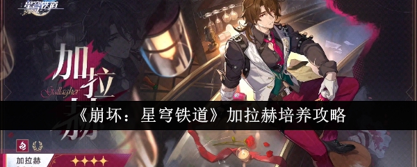 《崩坏:星穹铁道》加拉赫培养攻略_加拉赫怎么培养