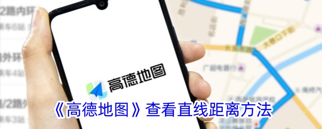 《高德地图》查看直线距离方法_高德地图怎么看直线距离多远
