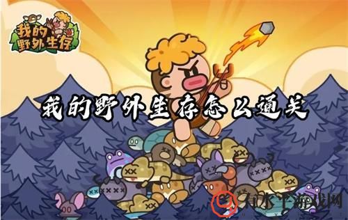 我的野外生存怎么通关-难1~难9通关攻略