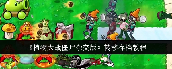 《植物大战僵尸杂交版》转移存档教程_植物大战僵尸杂交版怎么转移存档