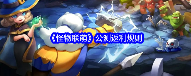 《怪物联萌》公测返利规则_返利规则是怎么样的
