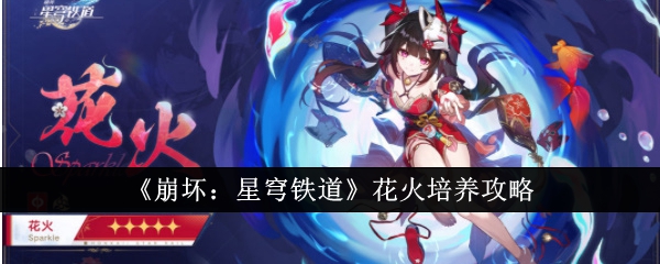 《崩坏：星穹铁道》花火培养攻略_崩坏星穹铁道花火怎么培养